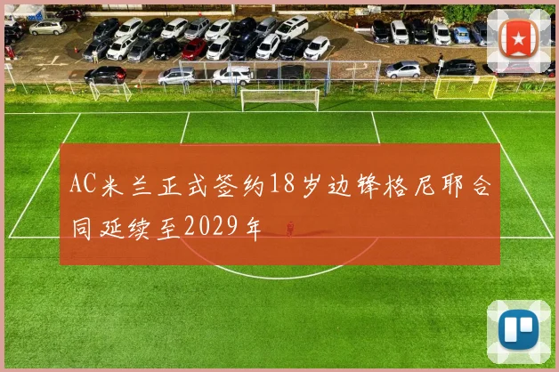 AC米兰正式签约18岁边锋格尼耶合同延续至2029年